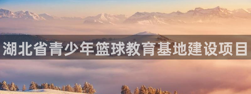 米兰体育官网下载平台注册：湖北省青少年篮球教育基地建