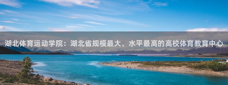 注册米兰体育官方正版app：湖北体育运动学院：湖北省