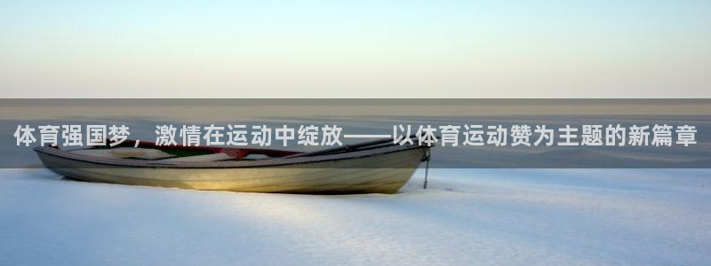 米兰体育官方正版app代理：体育强国梦，激情在运动中